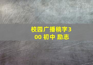 校园广播稿字300 初中 励志